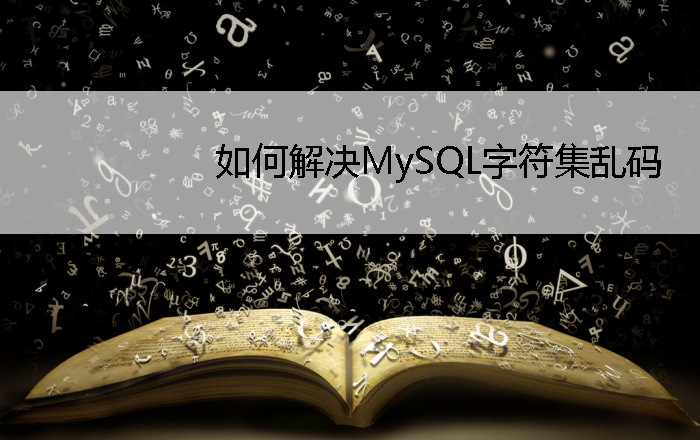 如何解決MySQL字符集亂碼問題如何解決MySQL字符集亂碼問題
