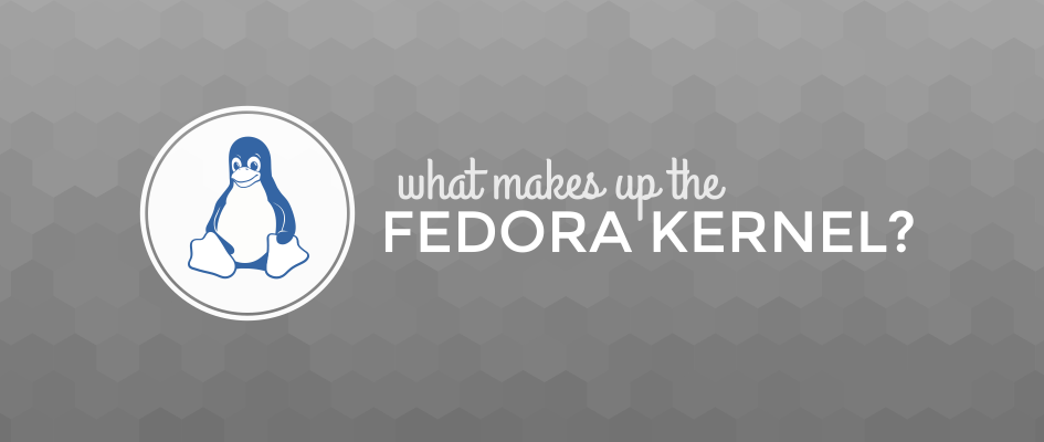 Fedora 內核是由什麼構成的？Fedora 內核是由什麼構成的？